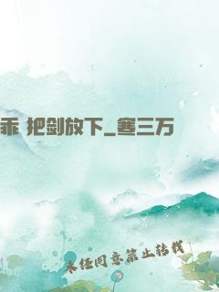 乖 把剑放下